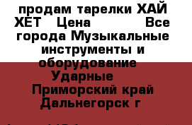 продам тарелки ХАЙ-ХЕТ › Цена ­ 4 500 - Все города Музыкальные инструменты и оборудование » Ударные   . Приморский край,Дальнегорск г.